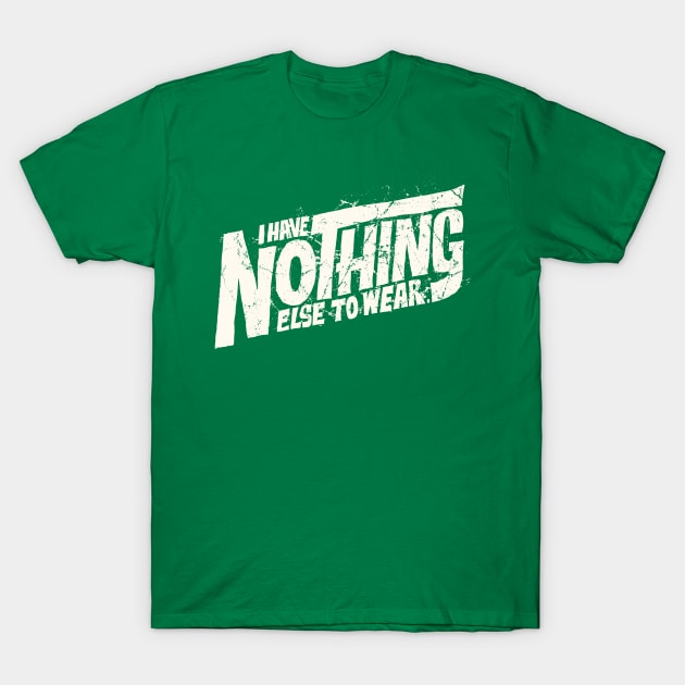 I Have Nothing Else to Wear T-Shirt by zerobriant